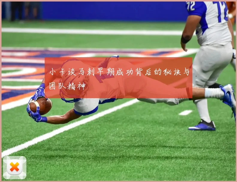 小卡谈马刺早期成功背后的秘诀与团队精神